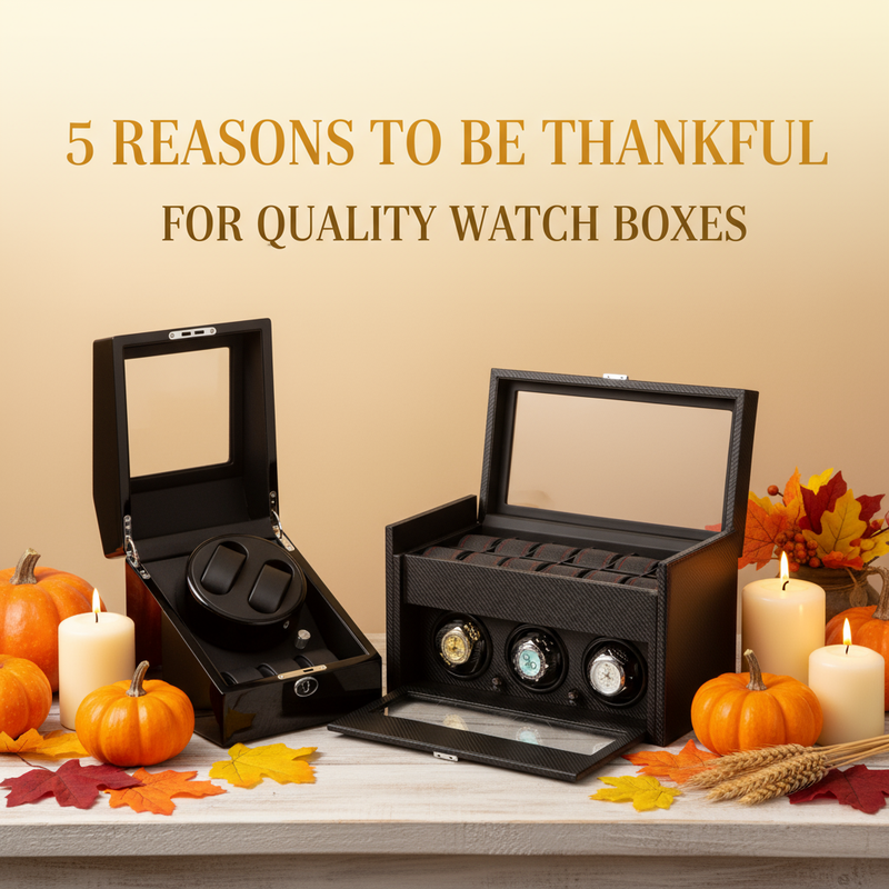 5 Reasons Watch Enthusiasts Are Thankful for Quality Watch Boxes